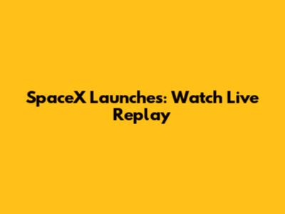 SpaceX Launches: Watch Live Replay