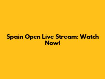 Spain Open Live Stream: Watch Now!