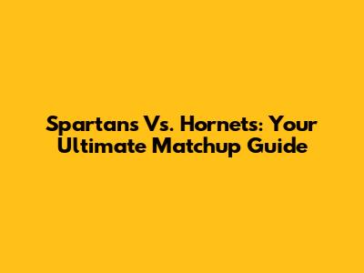 Spartans Vs. Hornets: Your Ultimate Matchup Guide