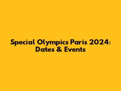 Special Olympics Paris 2024: Dates & Events