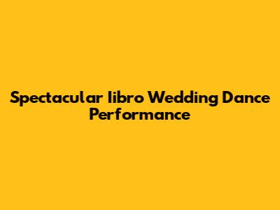 Spectacular Iibro Wedding Dance Performance