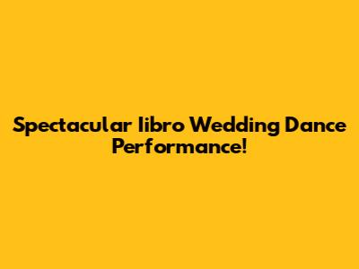 Spectacular Iibro Wedding Dance Performance!