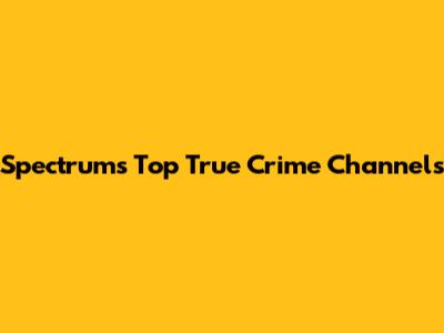 Spectrum's Top True Crime Channels