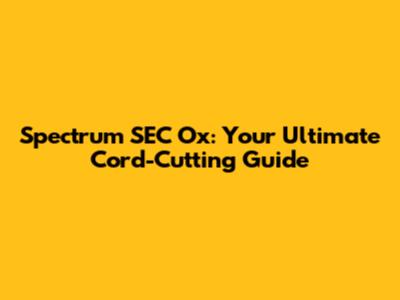 Spectrum SEC Ox: Your Ultimate Cord-Cutting Guide