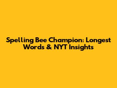 Spelling Bee Champion: Longest Words & NYT Insights
