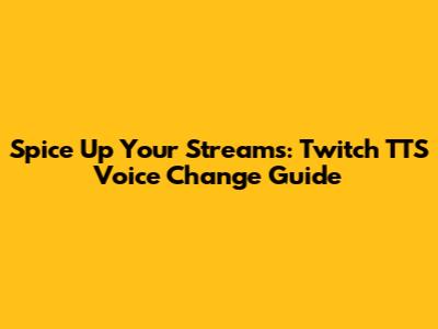 Spice Up Your Streams: Twitch TTS Voice Change Guide