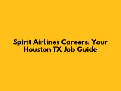 Spirit Airlines Careers: Your Houston TX Job Guide