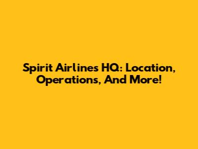 Spirit Airlines HQ: Location, Operations, And More!