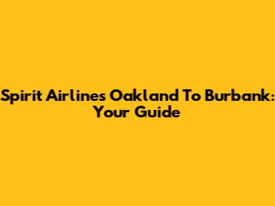 Spirit Airlines Oakland To Burbank: Your Guide