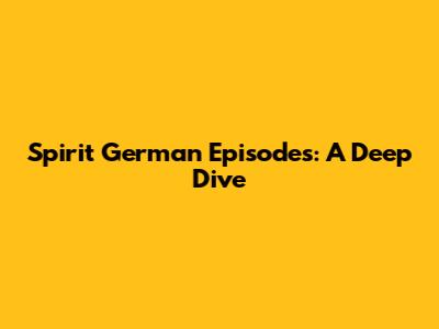 Spirit German Episodes: A Deep Dive