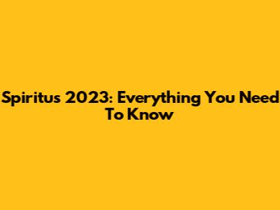Spiritus 2023: Everything You Need To Know