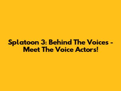 Splatoon 3: Behind The Voices - Meet The Voice Actors!