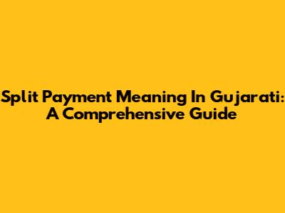 Split Payment Meaning In Gujarati: A Comprehensive Guide