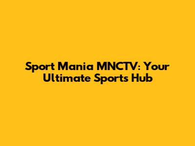 Sport Mania MNCTV: Your Ultimate Sports Hub