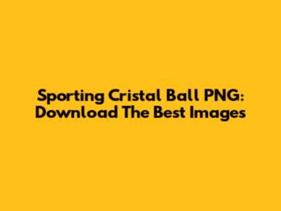 Sporting Cristal Ball PNG: Download The Best Images