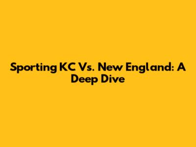 Sporting KC Vs. New England: A Deep Dive
