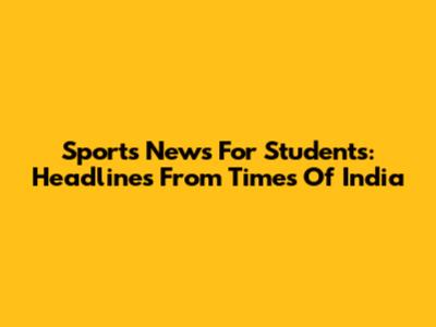 Sports News For Students: Headlines From Times Of India