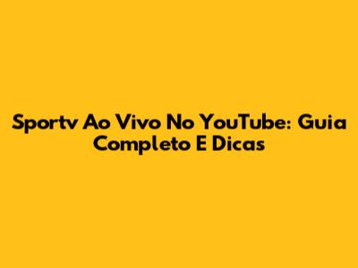 Sportv Ao Vivo No YouTube: Guia Completo E Dicas