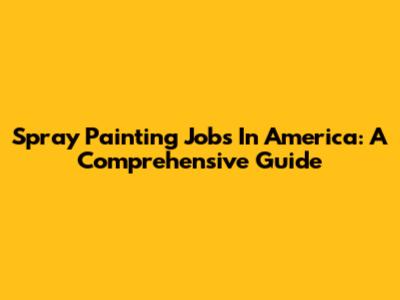 Spray Painting Jobs In America: A Comprehensive Guide