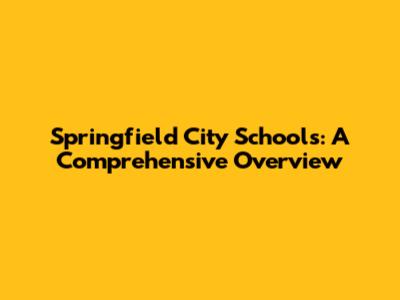 Springfield City Schools: A Comprehensive Overview