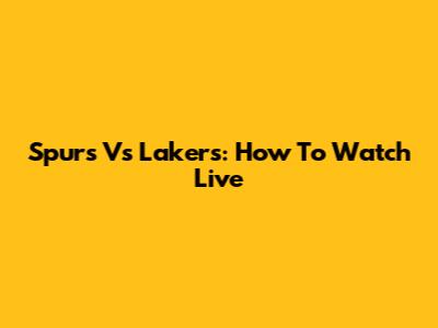 Spurs Vs Lakers: How To Watch Live