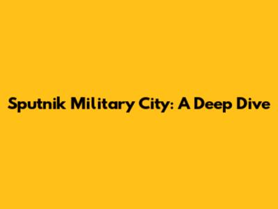 Sputnik Military City: A Deep Dive