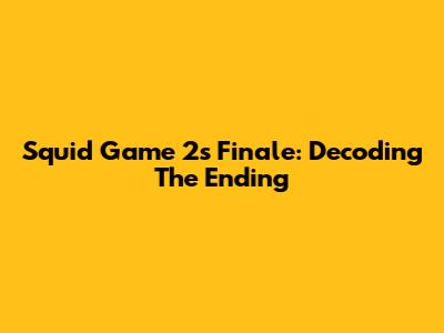 Squid Game 2's Finale: Decoding The Ending