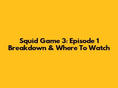 Squid Game 3: Episode 1 Breakdown & Where To Watch