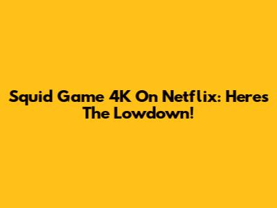 Squid Game 4K On Netflix: Here's The Lowdown!
