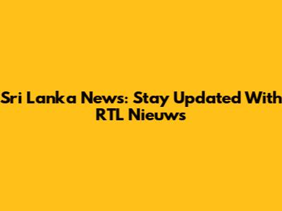 Sri Lanka News: Stay Updated With RTL Nieuws