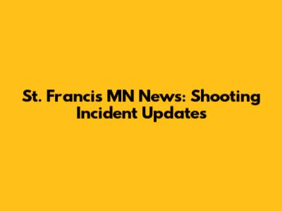 St. Francis MN News: Shooting Incident Updates