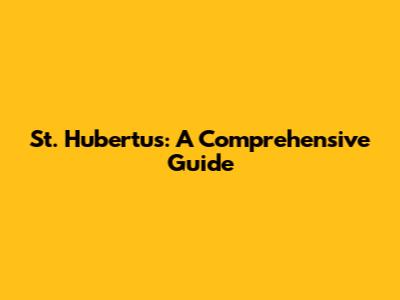 St. Hubertus: A Comprehensive Guide