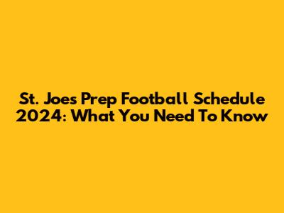 St. Joe's Prep Football Schedule 2024: What You Need To Know