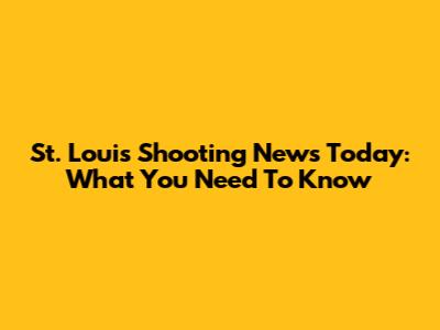St. Louis Shooting News Today: What You Need To Know