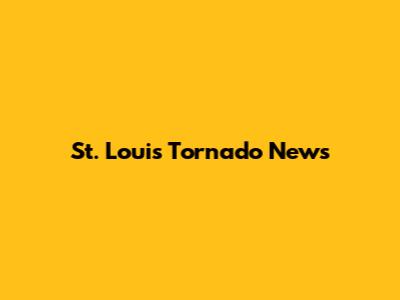 St. Louis Tornado News