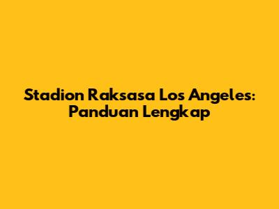 Stadion Raksasa Los Angeles: Panduan Lengkap