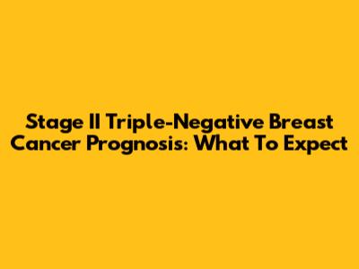 Stage II Triple-Negative Breast Cancer Prognosis: What To Expect