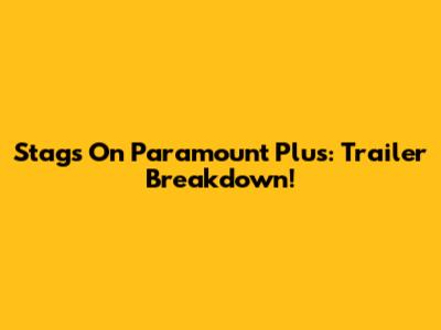 Stags On Paramount Plus: Trailer Breakdown!