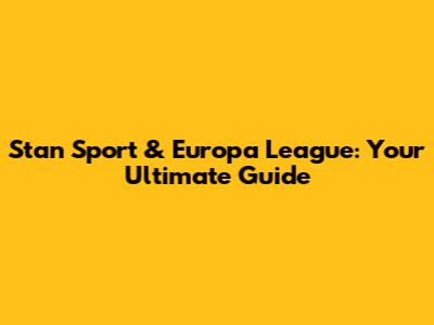 Stan Sport & Europa League: Your Ultimate Guide