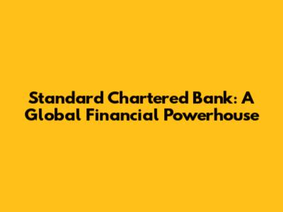 Standard Chartered Bank: A Global Financial Powerhouse