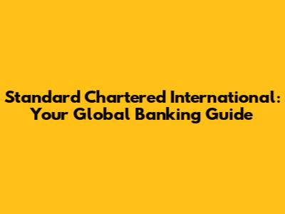 Standard Chartered International: Your Global Banking Guide