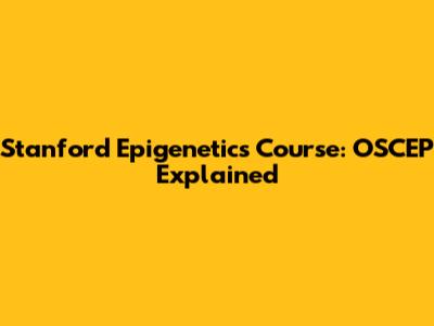 Stanford Epigenetics Course: OSCEP Explained