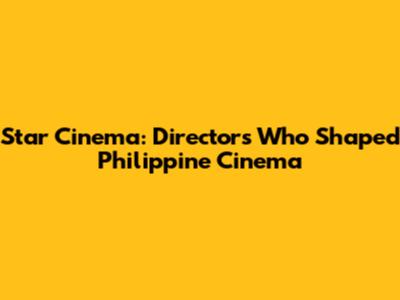 Star Cinema: Directors Who Shaped Philippine Cinema