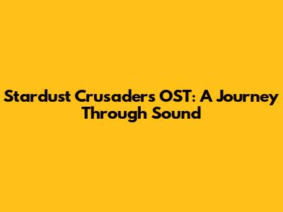 Stardust Crusaders OST: A Journey Through Sound