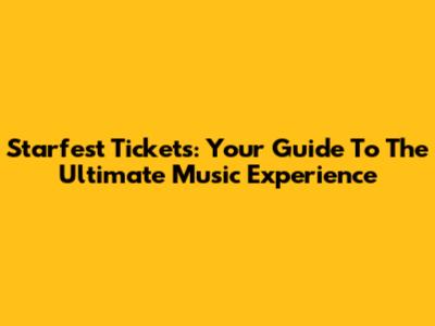 Starfest Tickets: Your Guide To The Ultimate Music Experience