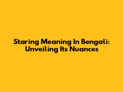 Staring Meaning In Bengali: Unveiling Its Nuances