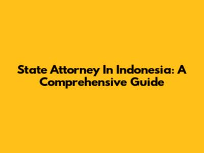 State Attorney In Indonesia: A Comprehensive Guide