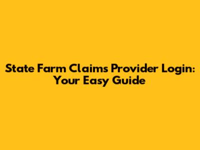 State Farm Claims Provider Login: Your Easy Guide