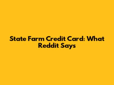 State Farm Credit Card: What Reddit Says