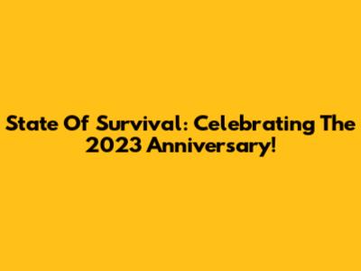 State Of Survival: Celebrating The 2023 Anniversary!